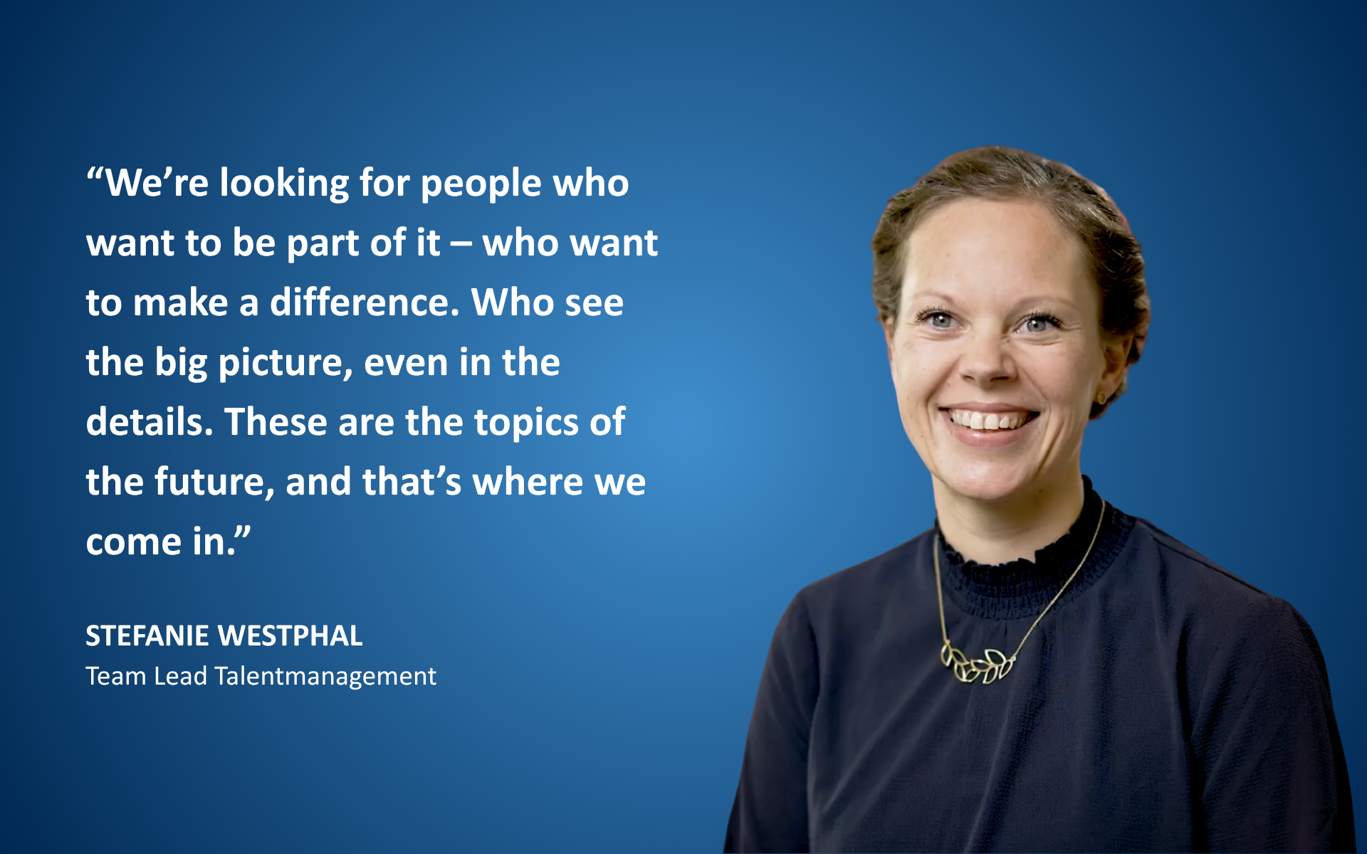Portrait of Stefanie Westphal with quote: “We’re looking for people who want to be part of it – who want to make a difference. Who see the big picture, even in the details. These are the topics of the future, and that’s where we come in.”